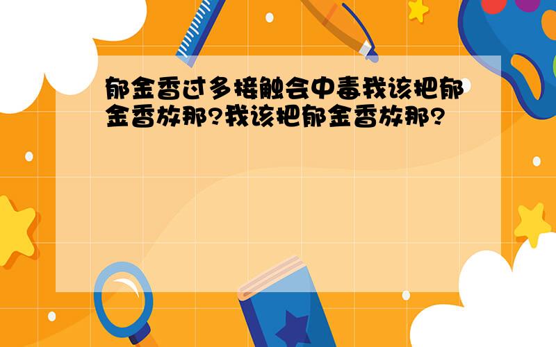 郁金香过多接触会中毒我该把郁金香放那?我该把郁金香放那?