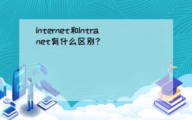 Internet和Intranet有什么区别?