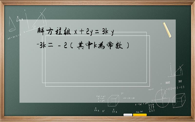 解方程组 x+2y=3k y－3k＝﹣2（其中k为常数）