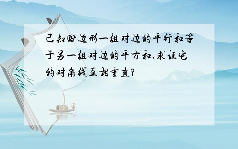 已知四边形一组对边的平行和等于另一组对边的平方和,求证它的对角线互相垂直?