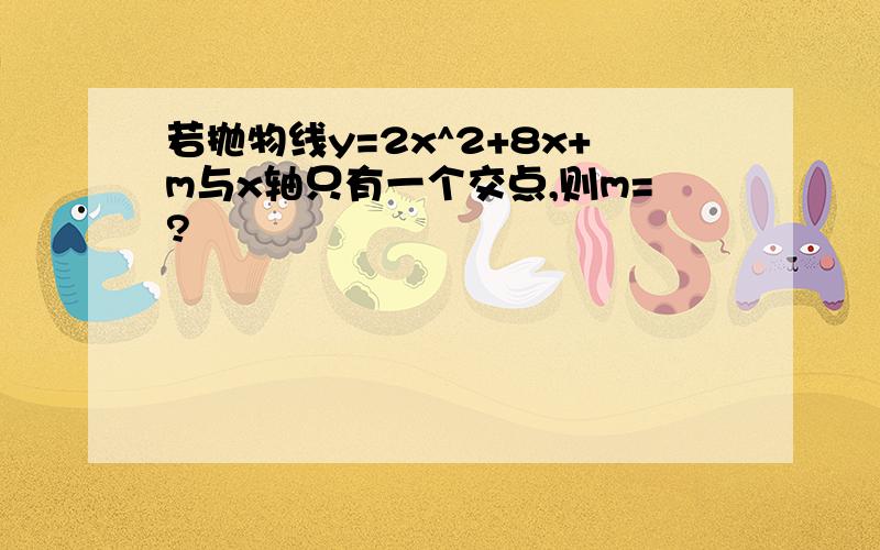 若抛物线y=2x^2+8x+m与x轴只有一个交点,则m=?