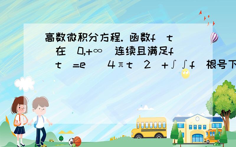 高数微积分方程. 函数f（t）在[0,+∞]连续且满足f（t）=e^（4πt^2）+∫∫f[根号下(x^2+y^2)/2]dxdy,求f（t）