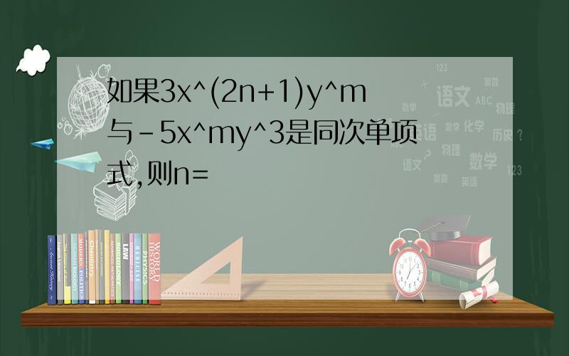 如果3x^(2n+1)y^m与-5x^my^3是同次单项式,则n=