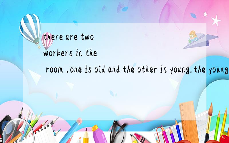 there are two workers in the room ,one is old and the other is young.the young worker is the old worker's son,But the old worker is not the young worker's father ,why?同志们,回答