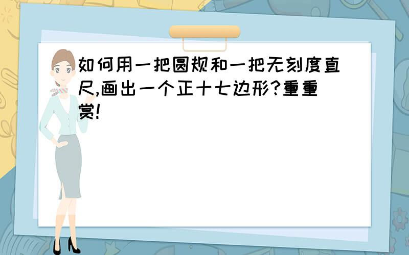 如何用一把圆规和一把无刻度直尺,画出一个正十七边形?重重赏!