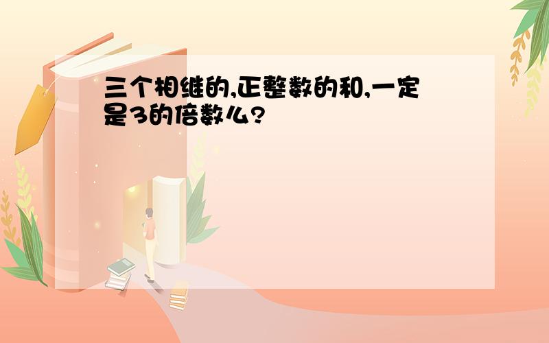 三个相继的,正整数的和,一定是3的倍数么?