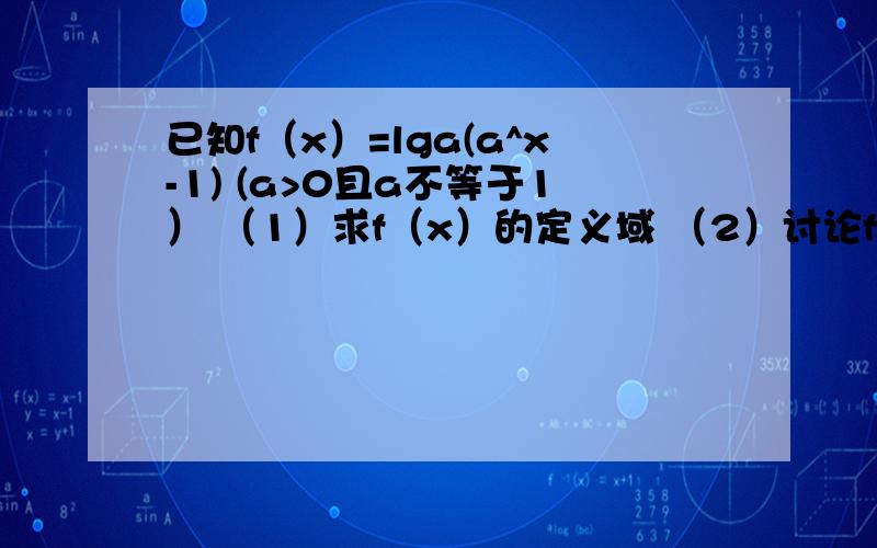 已知f（x）=lga(a^x-1) (a>0且a不等于1） （1）求f（x）的定义域 （2）讨论f（x）的单调性