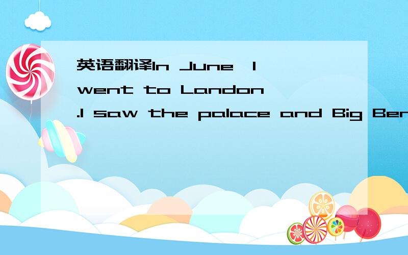 英语翻译ln June,l went to Landon.l saw the palace and Big Ben.The queen wasn's hame then.So l hope i can go again.ln July,l went to Australia.l went to Sydney Zoo.lsaw a koala,a kangaroo.A snake and a crocodile,too!ln August,lwent to Canada.On a