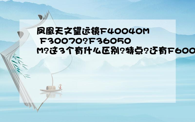 凤凰天文望远镜F40040M F30070?F36050M?这3个有什么区别?特点?还有F60050M-Ⅱ买哪个好？给孩子完