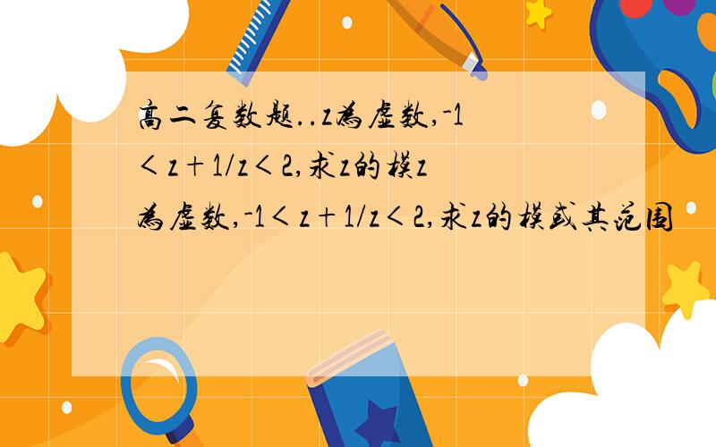 高二复数题..z为虚数,-1＜z+1/z＜2,求z的模z为虚数,-1＜z+1/z＜2,求z的模或其范围