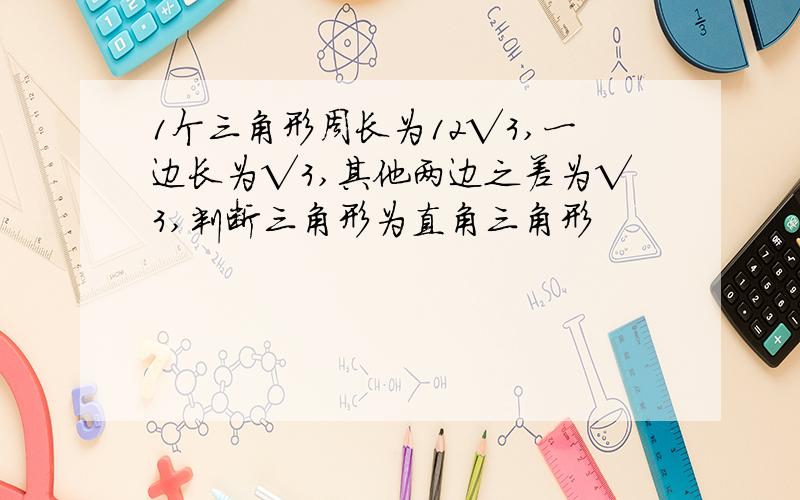 1个三角形周长为12√3,一边长为√3,其他两边之差为√3,判断三角形为直角三角形