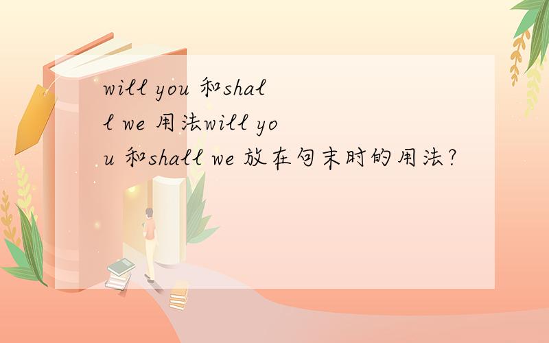 will you 和shall we 用法will you 和shall we 放在句末时的用法？