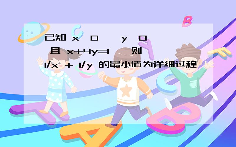 已知 x>0 , y>0 , 且 x+4y=1 , 则 1/x + 1/y 的最小值为详细过程