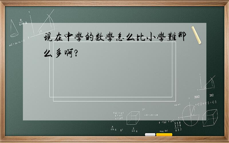 现在中学的数学怎么比小学难那么多啊?