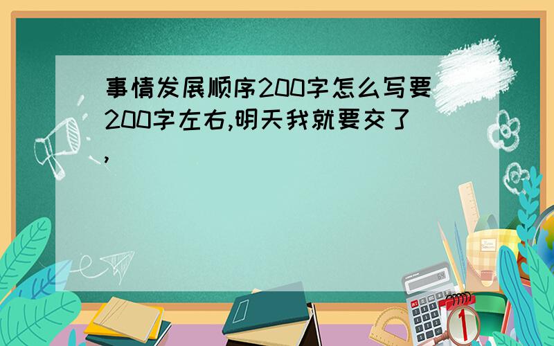 事情发展顺序200字怎么写要200字左右,明天我就要交了,