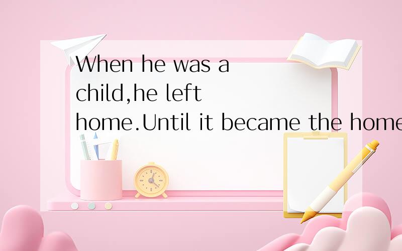 When he was a child,he left home.Until it became the home of old talent,although his accent has not changed,but his family did not know him.翻译翻译