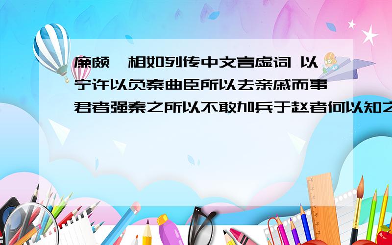 廉颇蔺相如列传中文言虚词 以宁许以负秦曲臣所以去亲戚而事君者强秦之所以不敢加兵于赵者何以知之