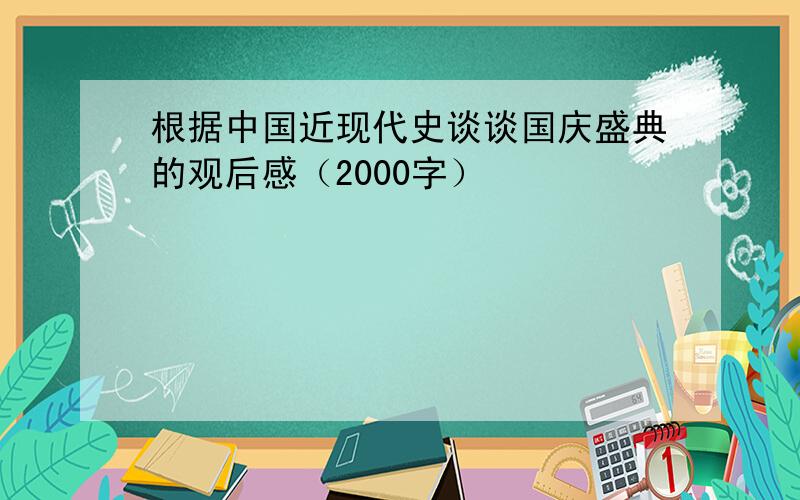 根据中国近现代史谈谈国庆盛典的观后感（2000字）