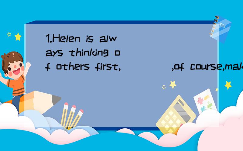 1.Helen is always thinking of others first,____ ,of course,makes her very popular.A.which B.who C.what D.this2._____ you know how to learn English ,you 'll find it easy to master it.填Once 还是Only?
