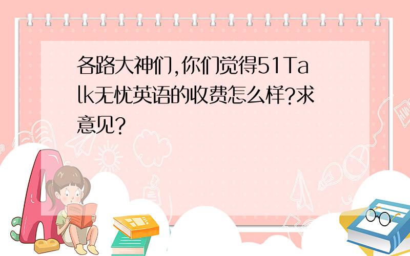 各路大神们,你们觉得51Talk无忧英语的收费怎么样?求意见?