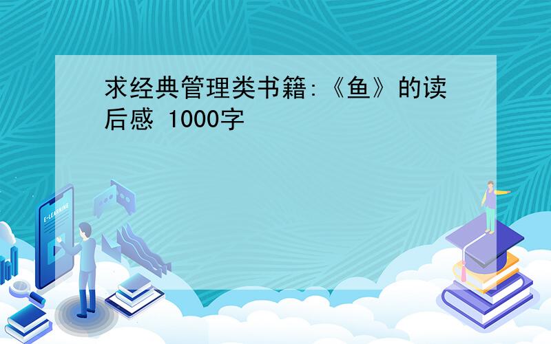 求经典管理类书籍:《鱼》的读后感 1000字