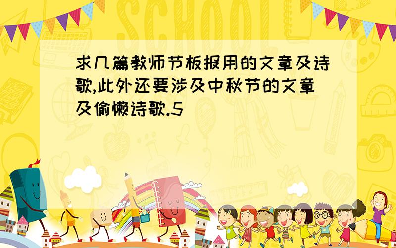 求几篇教师节板报用的文章及诗歌,此外还要涉及中秋节的文章及偷懒诗歌.5