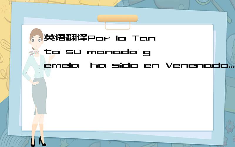 英语翻译Por lo Tanto su manada gemela,ha sido en Venenado...