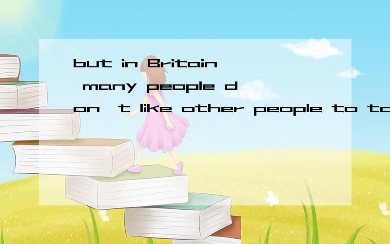 but in Britain many people don't like other people to touch them at all. 这是一个什么句?还要讲词组,句式,那些主语,谓语（分析结构）,拓展,回答得好的才采纳