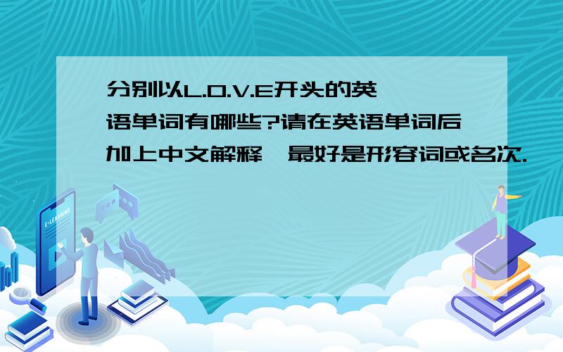 分别以L.O.V.E开头的英语单词有哪些?请在英语单词后加上中文解释,最好是形容词或名次.