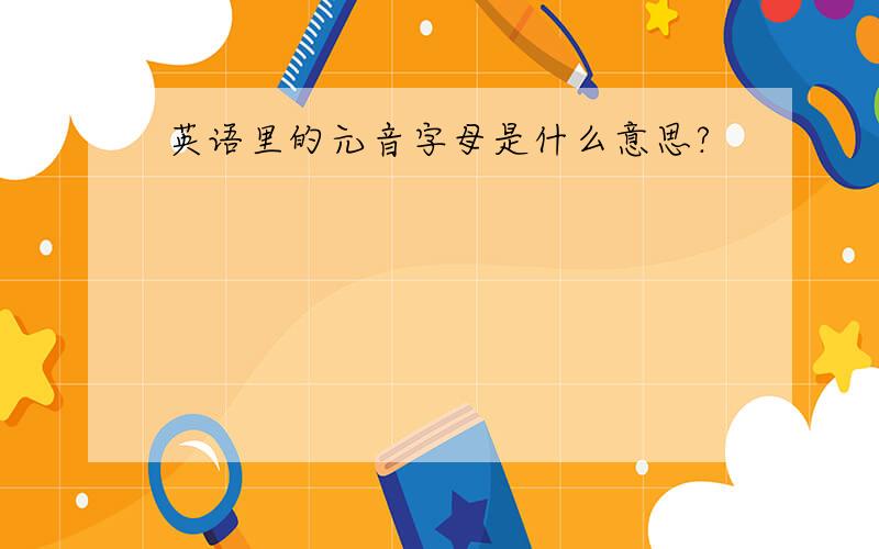 英语里的元音字母是什么意思?