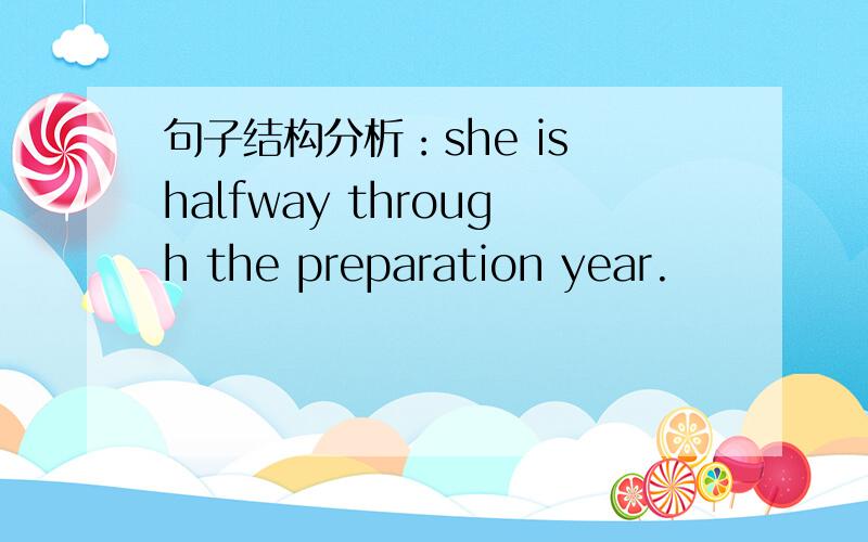 句子结构分析：she is halfway through the preparation year.
