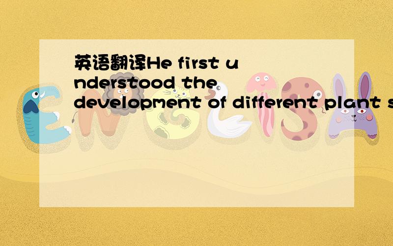 英语翻译He first understood the development of different plant species from developments in bird species that he observed in the island.