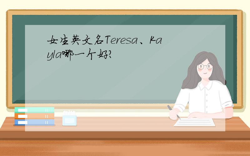 女生英文名Teresa、Kayla哪一个好?