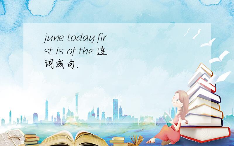 june today first is of the 连词成句.