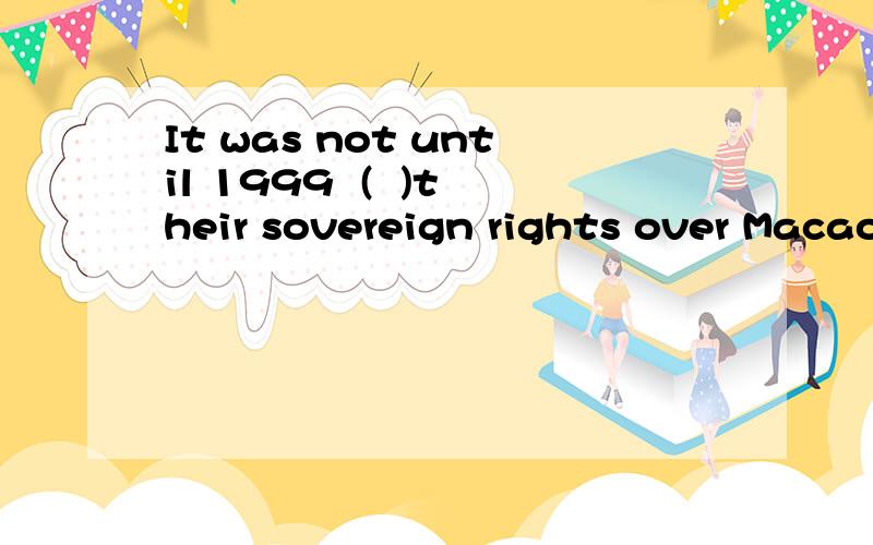 It was not until 1999  (  )their sovereign rights over MacaoA.did the Chinese resume B.the Chinese people resturned C.that the Chinese people resturnedD.that did the Chinese resume