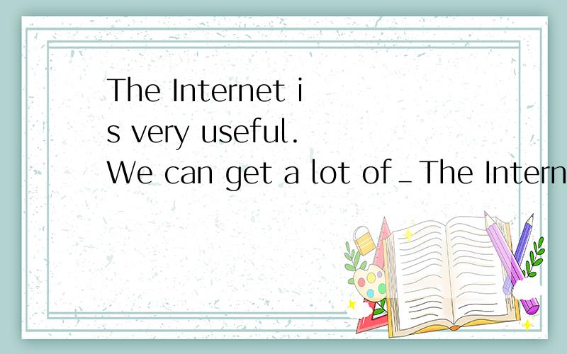 The Internet is very useful.We can get a lot of＿The Internet is very useful.We can get a lot of＿ from it.A.thing B.message C.informations D.information