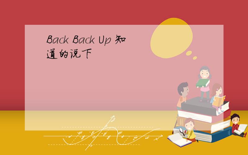 Back Back Up 知道的说下