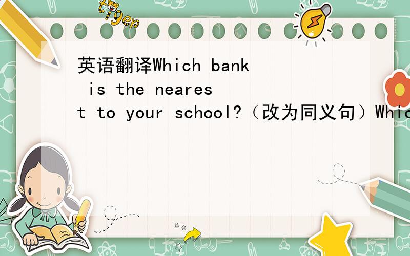 英语翻译Which bank is the nearest to your school?（改为同义句）Which bank ( ) ( ) ( )to your school?我们还需要一些桌子.We need( ) （ ）desks.2008年北京奥运会取得了非常大的成功.The Beijing Olympic Games in 2008 was