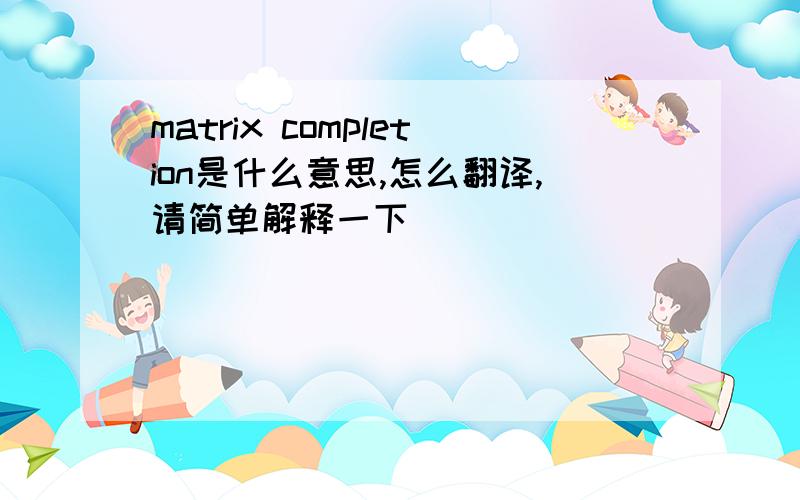 matrix completion是什么意思,怎么翻译,请简单解释一下