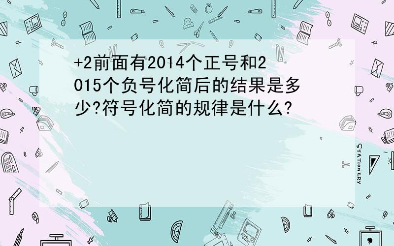 +2前面有2014个正号和2015个负号化简后的结果是多少?符号化简的规律是什么?