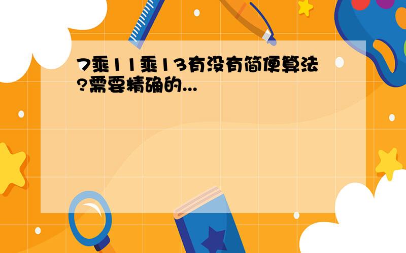 7乘11乘13有没有简便算法?需要精确的...