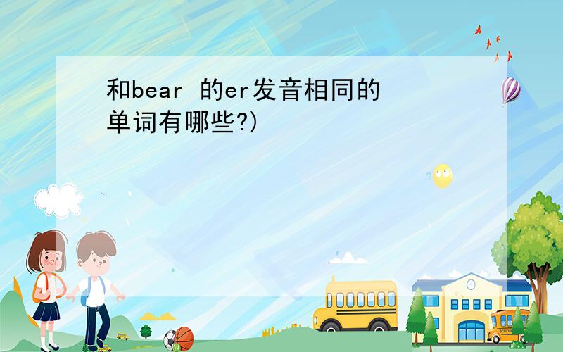 和bear 的er发音相同的单词有哪些?)