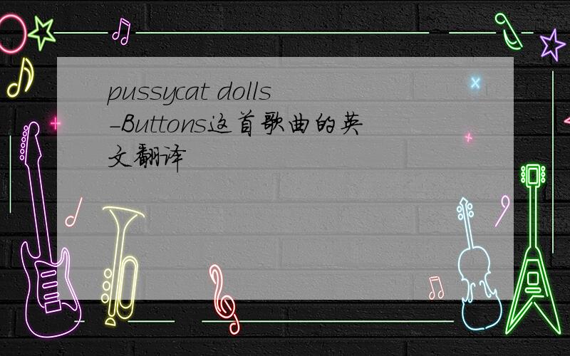 pussycat dolls-Buttons这首歌曲的英文翻译