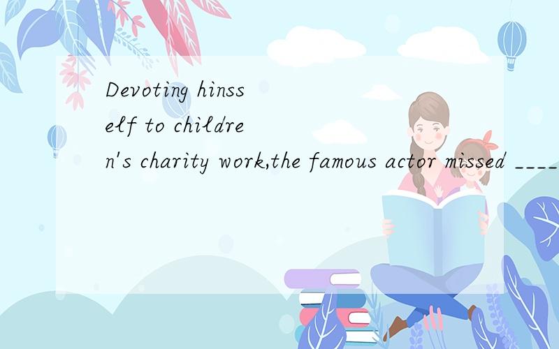 Devoting hinsself to children's charity work,the famous actor missed ____from a terminal disease.(A) being saved (B) to be saved并说明依据,