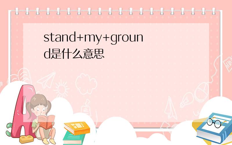 stand+my+ground是什么意思