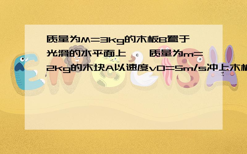 质量为M=3kg的木板B置于光滑的水平面上,一质量为m=2kg的木块A以速度v0=5m/s冲上木板的左端,AB相对静止的时刻木板恰撞到固定的墙壁C,B与C碰撞时间极短且无能量损失,而后木块A恰好停在木板B的