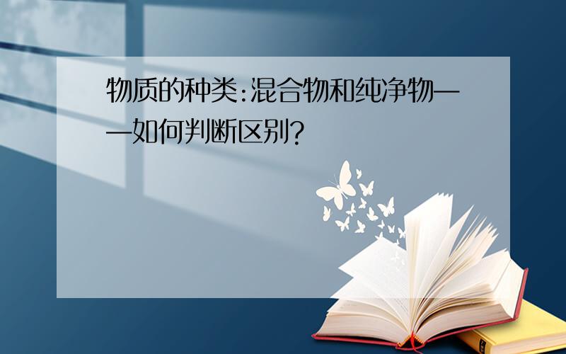 物质的种类:混合物和纯净物——如何判断区别?