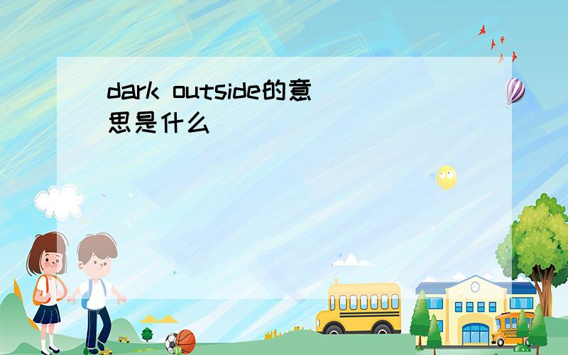 dark outside的意思是什么