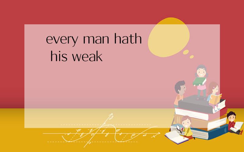 every man hath his weak