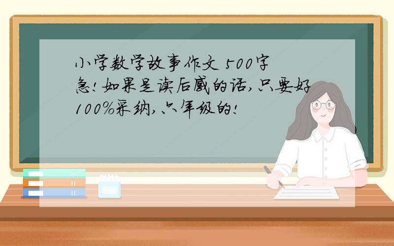 小学数学故事作文 500字 急!如果是读后感的话,只要好100%采纳,六年级的!